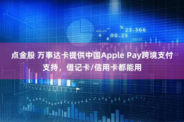 点金股 万事达卡提供中国Apple Pay跨境支付支持，借记卡/信用卡都能用