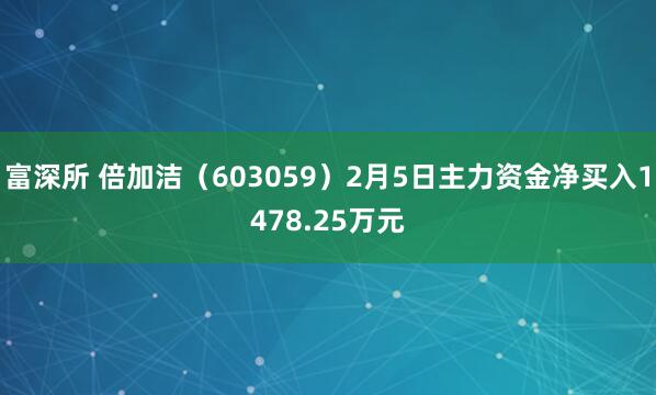 富深所 倍加洁(603059)2月5日主力资金净买入1478.25万元